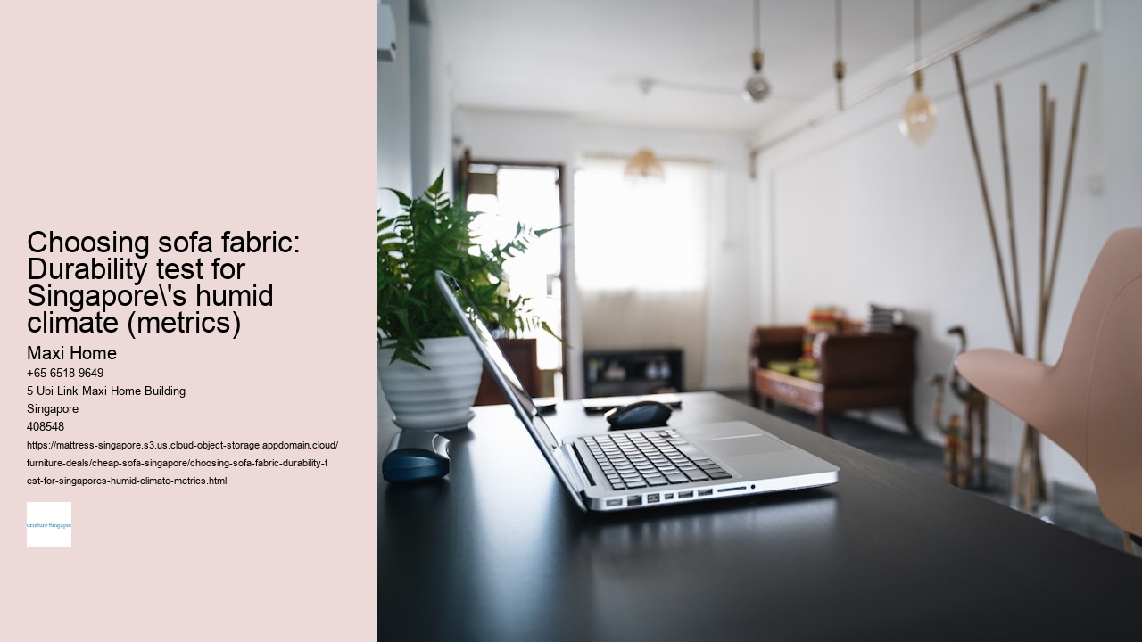 Choosing sofa fabric: Durability test for Singapore's humid climate (metrics) Maxi Home Choosing sofa fabric: Durability test for Singapore's humid climate (metrics)