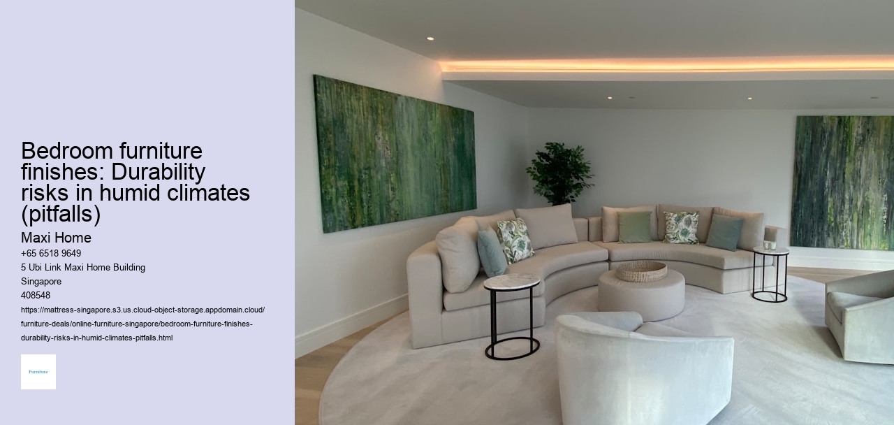 Bedroom furniture finishes: Durability risks in humid climates (pitfalls)